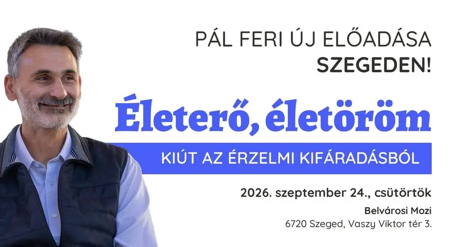 Pál Feri új előadása Szegeden! Életerő, életöröm - Kiút az érzelmi kifáradásból