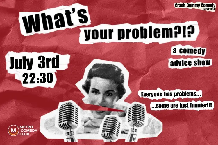 What's Your Problem?!? A comedy advice show (3rd July)