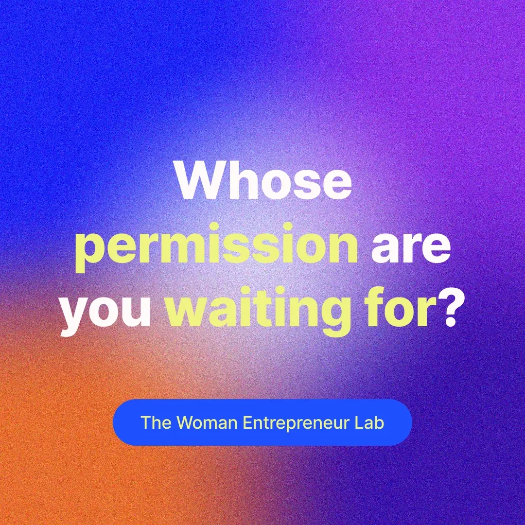 Whose permission are you waiting for?