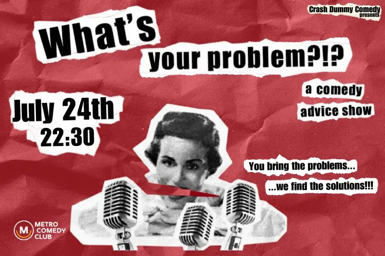 What's Your Problem?!? A comedy advice show (24th July)