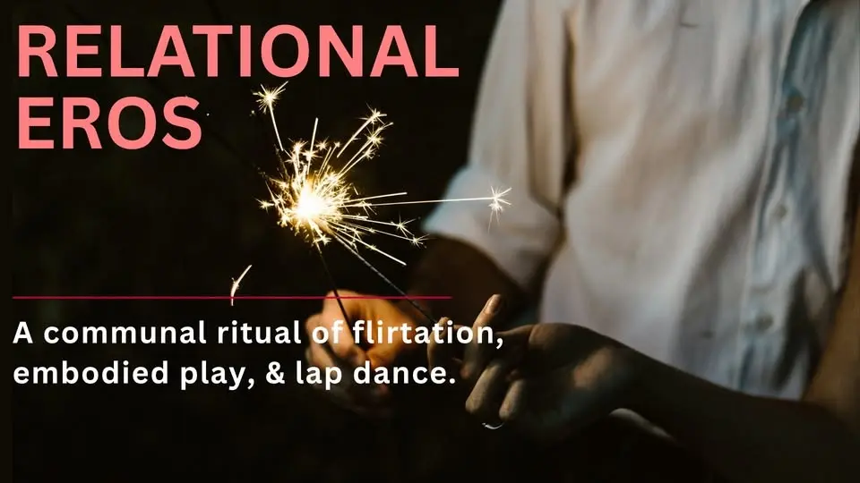 RELATIONAL EROS ~ A communal ritual exploring of flirtation, embodied play, and lap dance