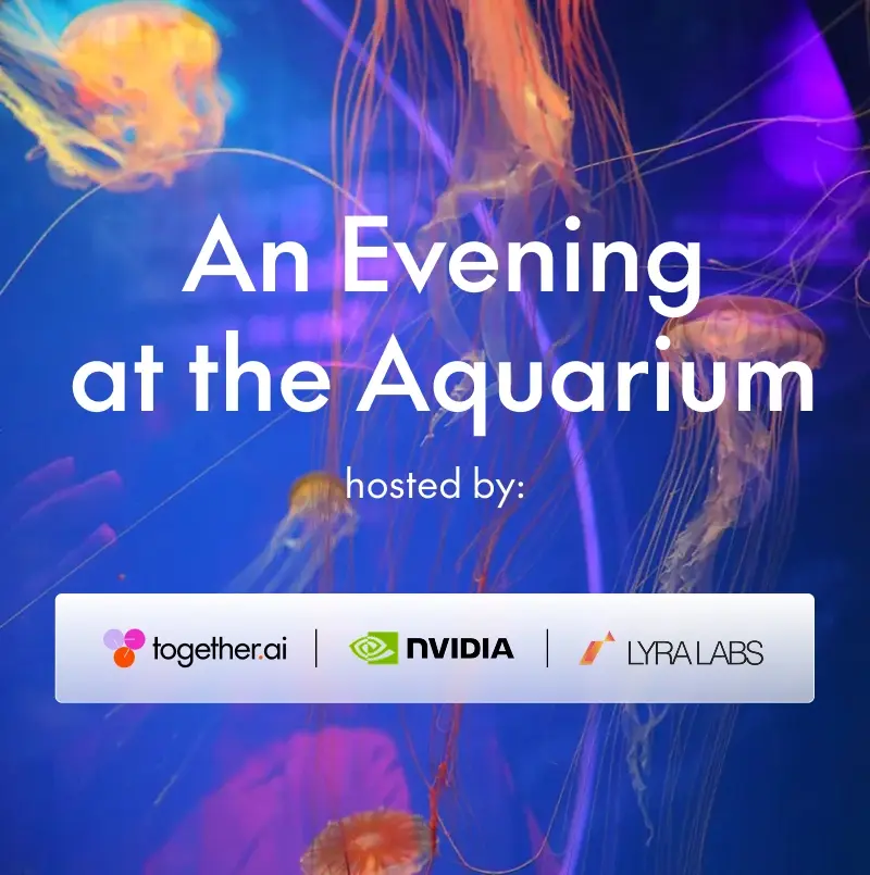 An Evening at the Aquarium Hosted by Together AI, NVIDIA, & Lyra Labs