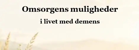 Omsorgens muligheder i livet med demens