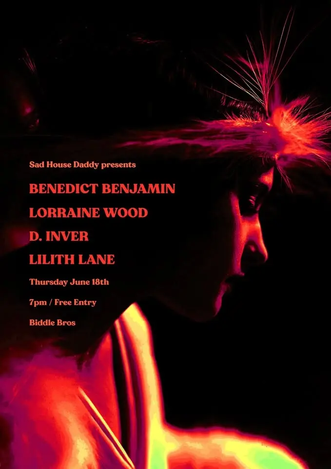 Sad House Daddy presents Benedict Benjamin + Lorraine Wood + D. Inver + Lilith Lane ~ Free Entry