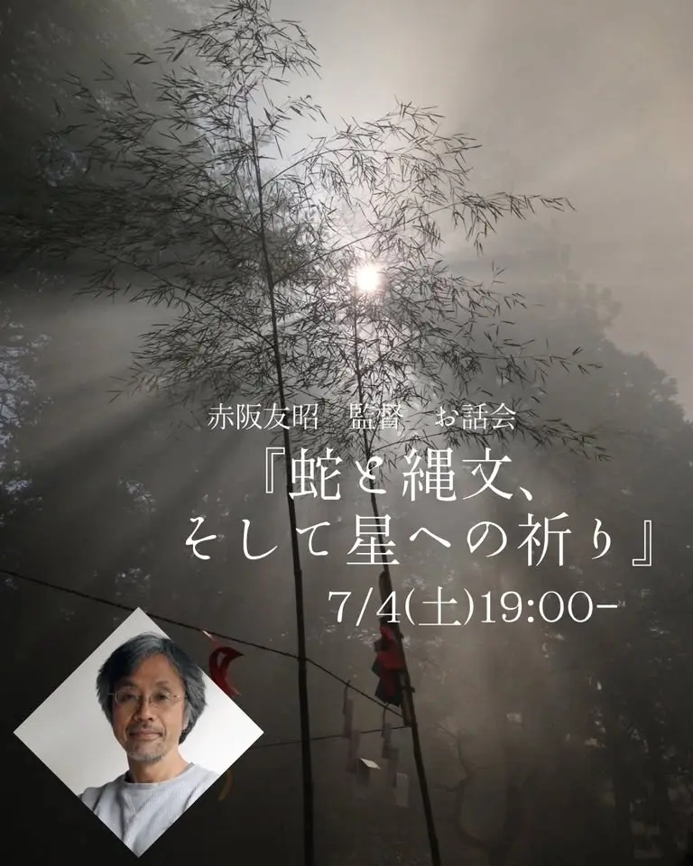［7/4土］ 『蛇と縄文、そして星への祈り』赤阪友昭監督お話会