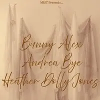 MIST Presents: Andrea Bye, Heather Dolly Jones, Bunny Alex