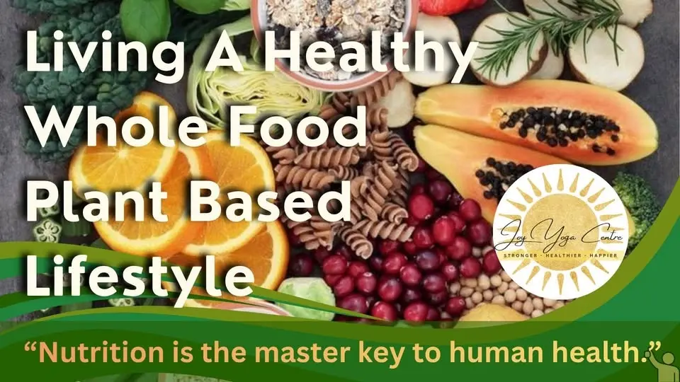 Living A Healthy Whole Food Plant Based Lifestyle @ Joy Yoga Centre