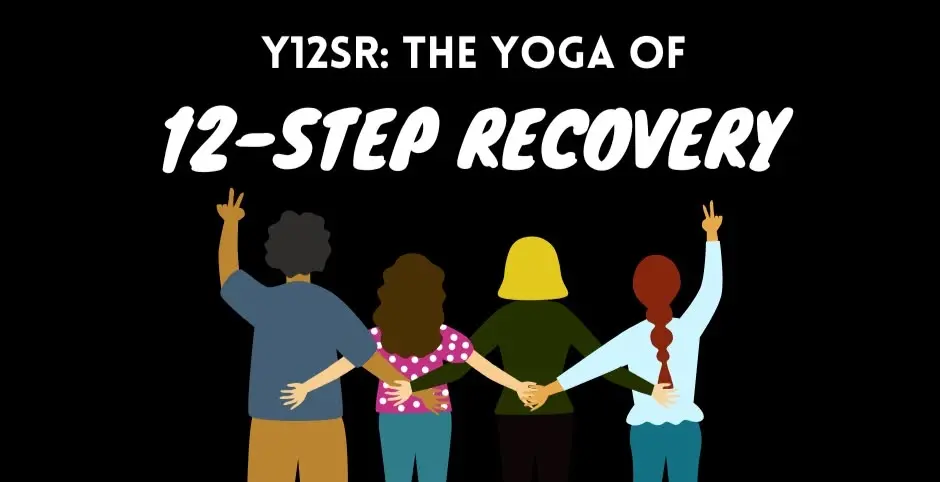 Y12SR: The Yoga of 12-Step Recovery 