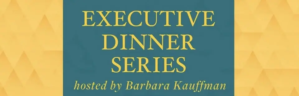 Executive Dinner Series hosted by Barbara Kauffman