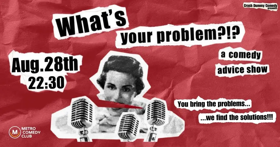 What's Your Problem?!? A comedy advice show (28th August)