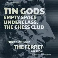 Tin Gods + Empty Space + Underclass. + The Chess Club