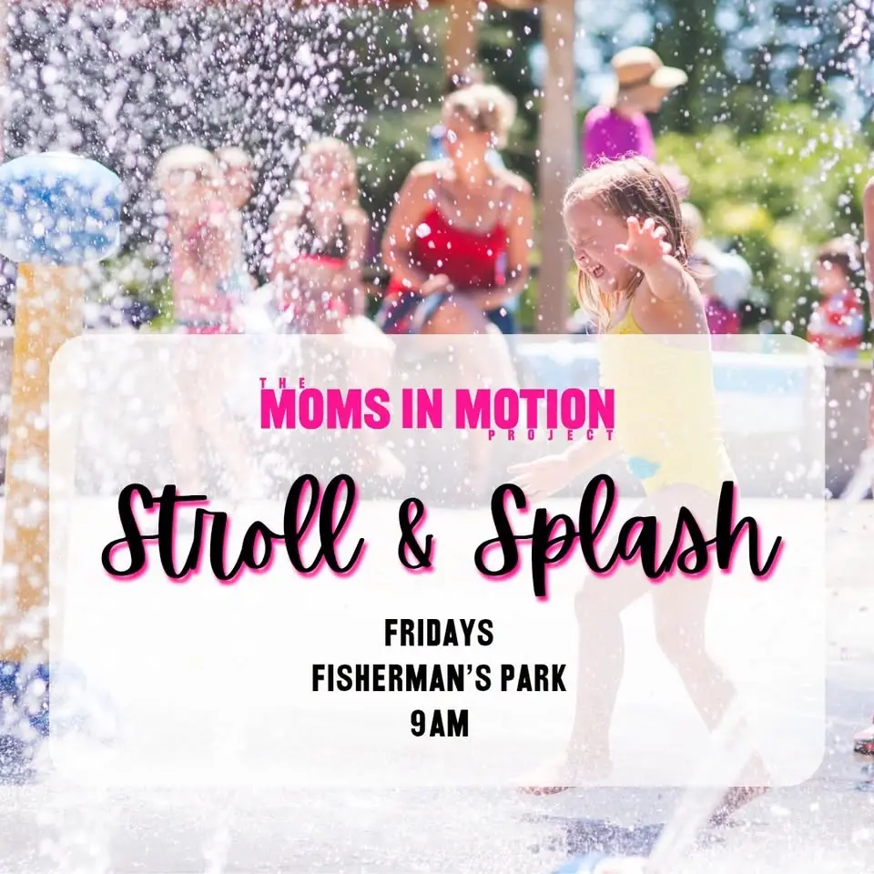 Moms in Motion - Stroll & Splash 7/31 - Fisherman's Park