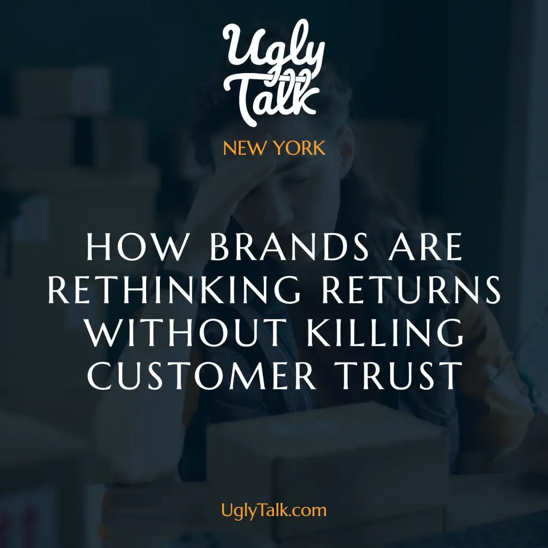 UGLY TALK: HOW BRANDS ARE RETHINKING RETURNS WITHOUT KILLING CUSTOMER TRUST