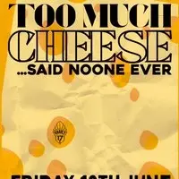 TOO MUCH CHEESE? NEVER - Free entry