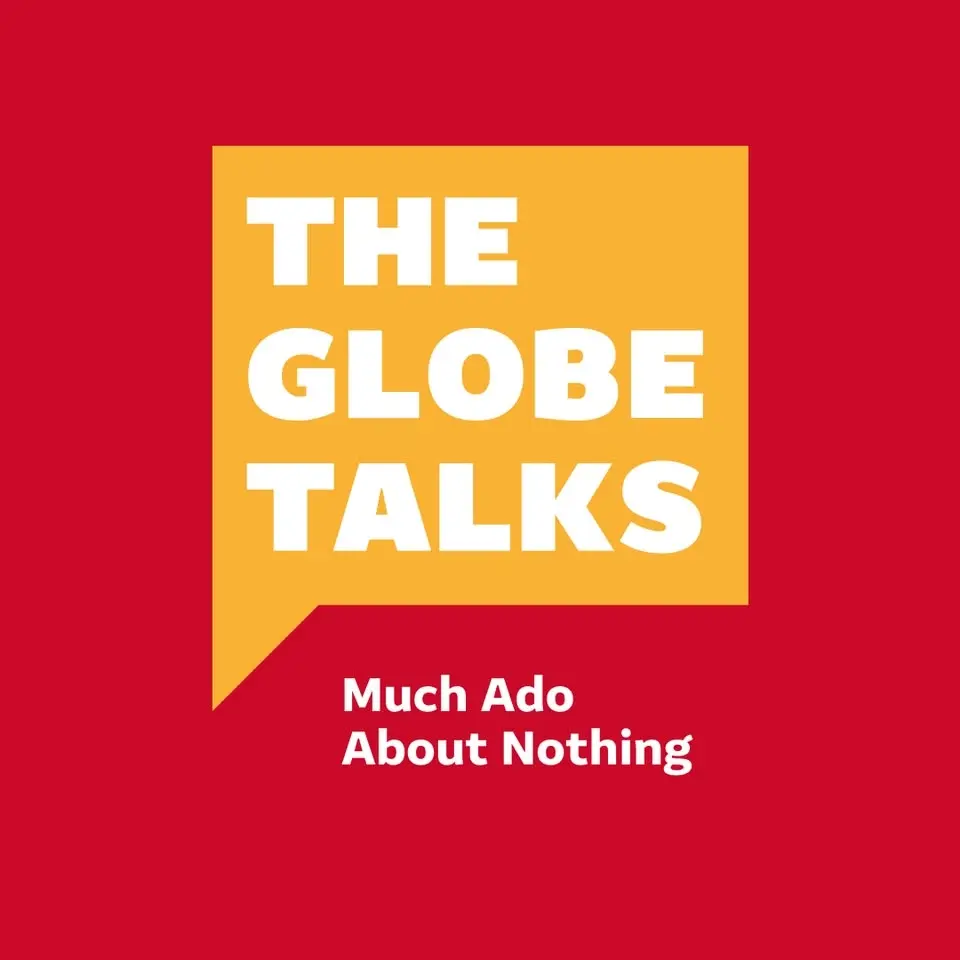 The Globe Talks: Much Ado About Nothing