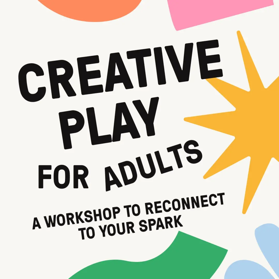 Creative Play for Adults: A Workshop to Reconnect with your Spark