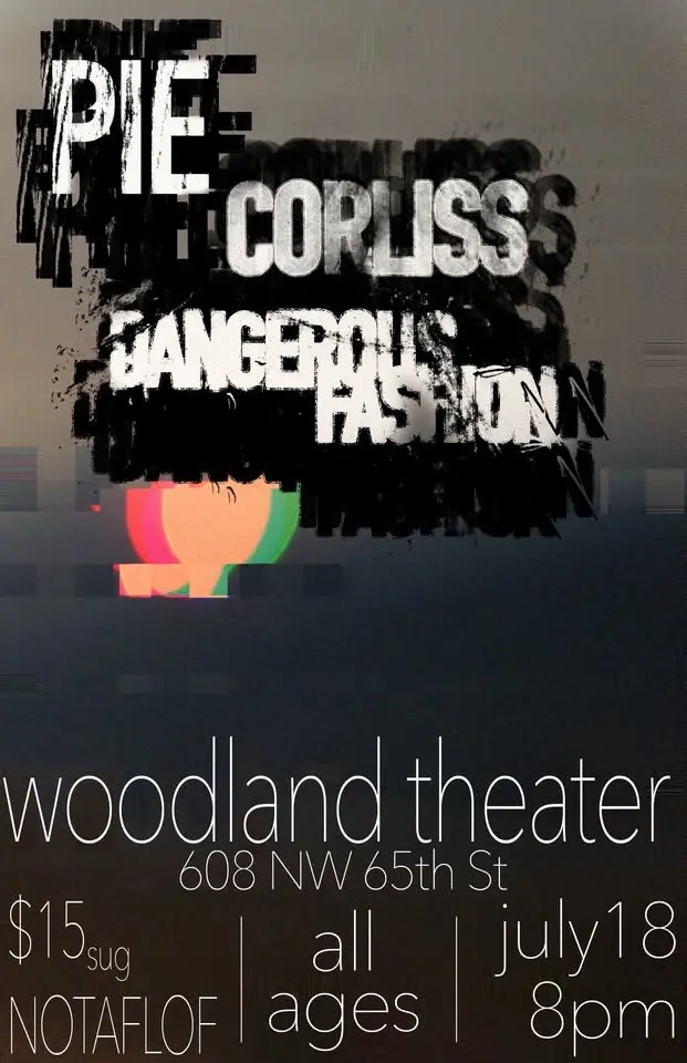 Pie, Corliss, Dangerous Fashion @The Woodland Theater