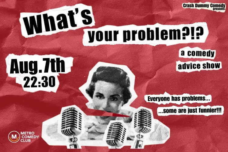 What's Your Problem?!? A comedy advice show (7th August)