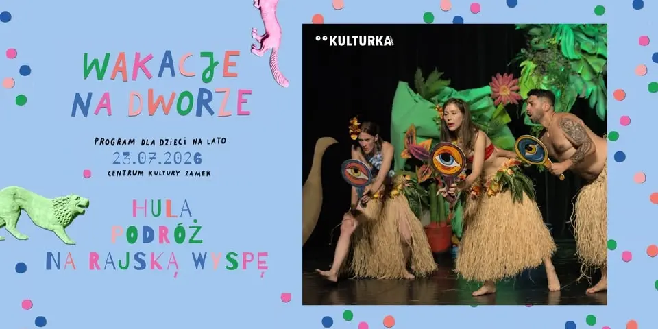 Kulturka Poznań w Centrum Kultury Zamek spektakl "Hula- Podróż na rajską wyspę"