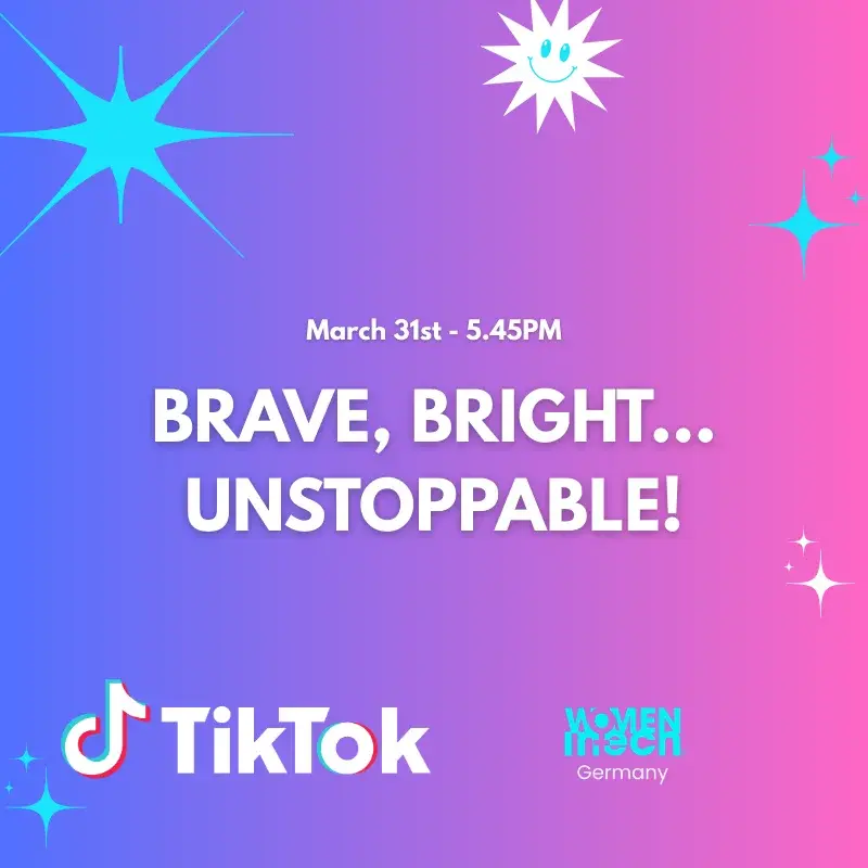 Brave, Bright, Unstoppable @TikTok x Women in Tech Germany