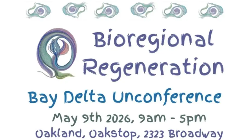 4th Bay Delta Bioregional Unconference for Regeneration
