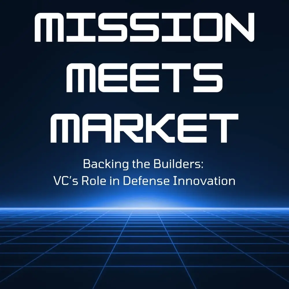Mission Meets Market: Backing The Builders - VC’s Role in Defense Innovation