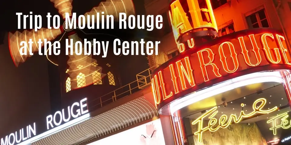 Trip to Moulin Rouge at the Hobby Center