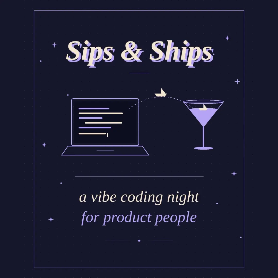 Sips & Ships 🍸🚢 — a vibe coding night for product people