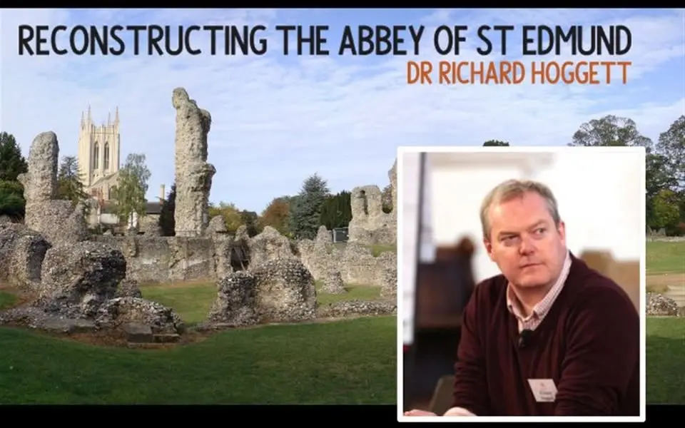 Reconstructing the Abbey of St Edmund - Dr Richard Hoggett