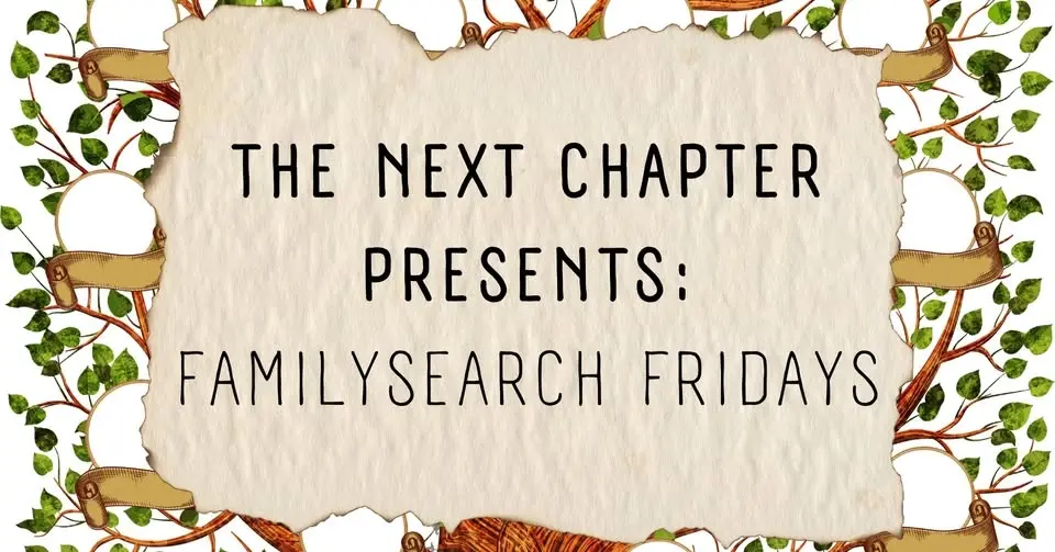 The Next Chapter FamilySearch Friday Open Lab