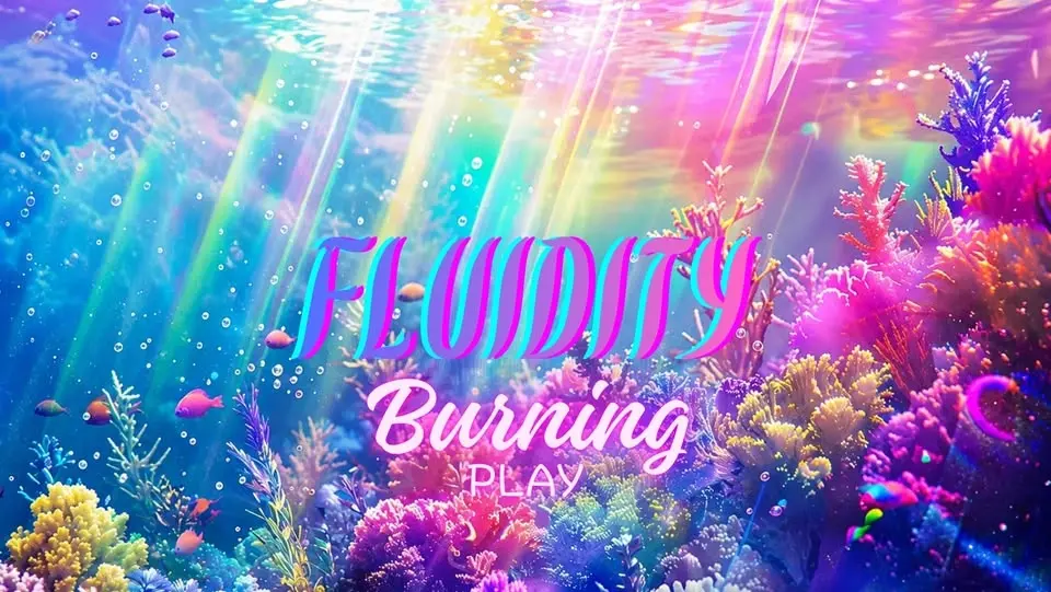 🔥Burning Play IV 🔥- 🌊 Fluidity 🫧