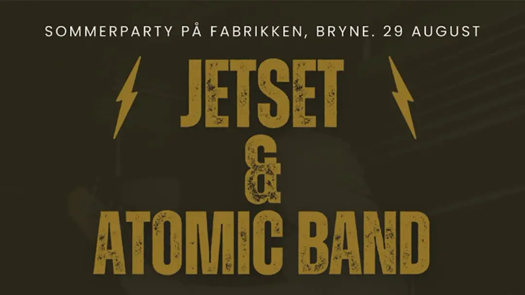 JETSET & ATOMIC BAND - LØRDAG 29.AUGUST - FABRIKKEN, BRYNE