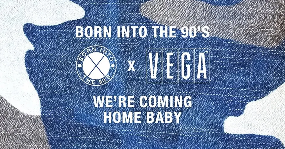 Born into The 90’s - We’re Coming Home Baby - VEGA