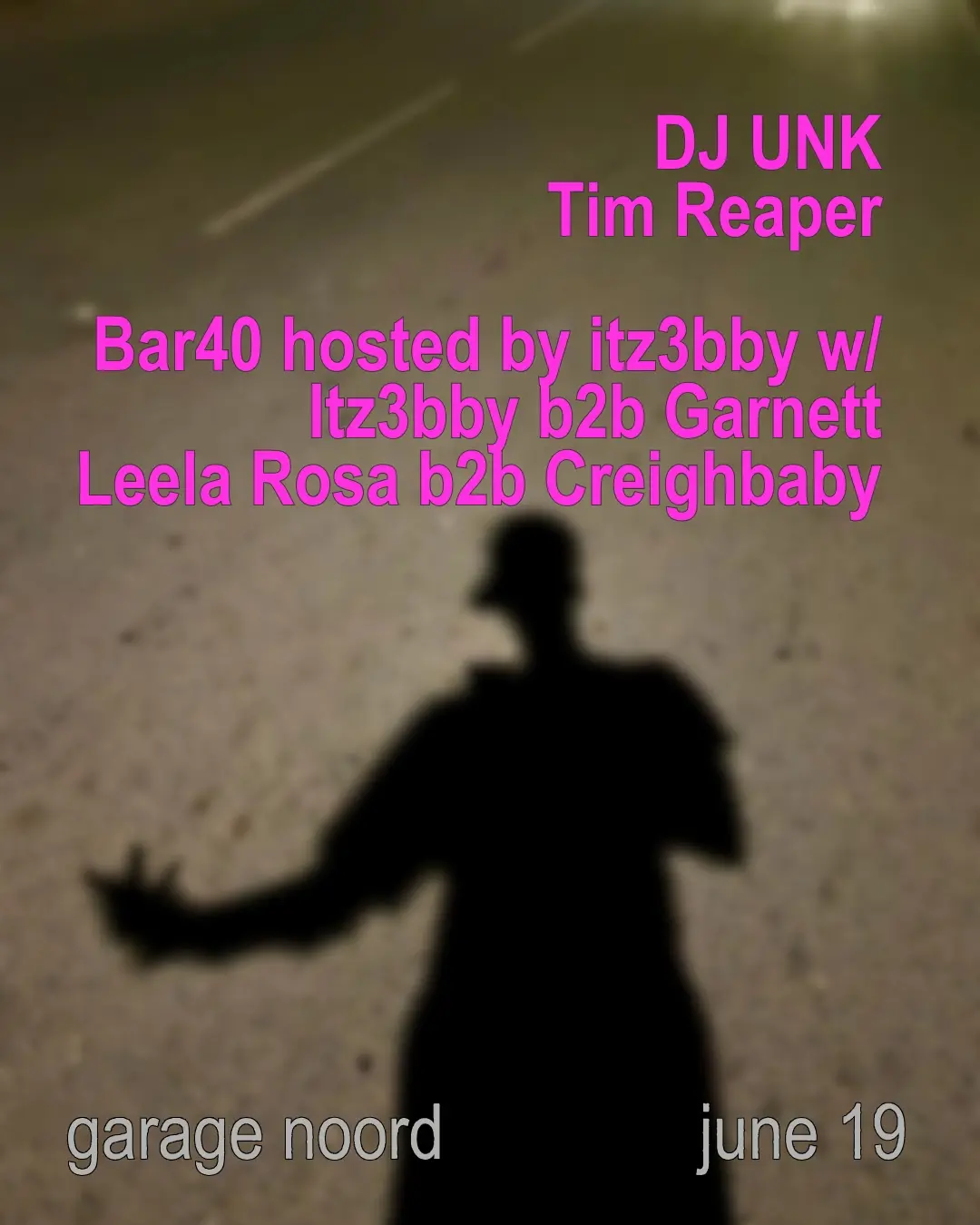 dj Unk, Tim Reaper + bar40 hosted by ITZ3BBY with ITZ3BBY b2b Garnett, Leela Rosa b2b Creighbab