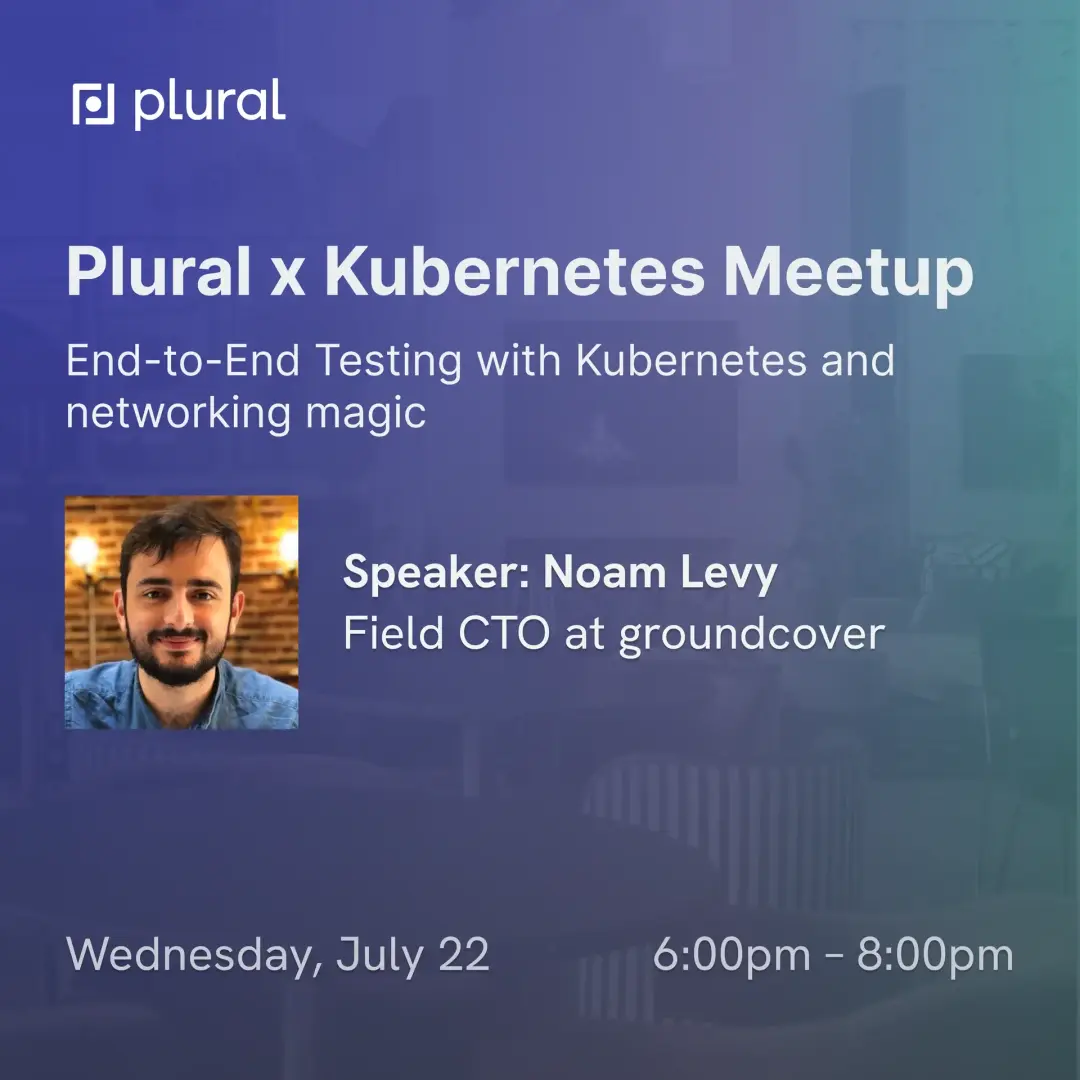 Plural x Kubernetes July Meetup, guest speaker Noam Levy (Topic: End-to-End Testing with Kubernetes and networking magic)