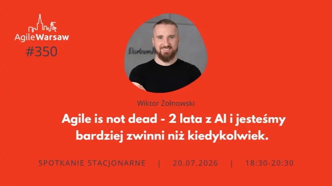 #350 W. Żołnowski: Agile is not dead - 2 lata z AI i jesteśmy bardziej zwinni...