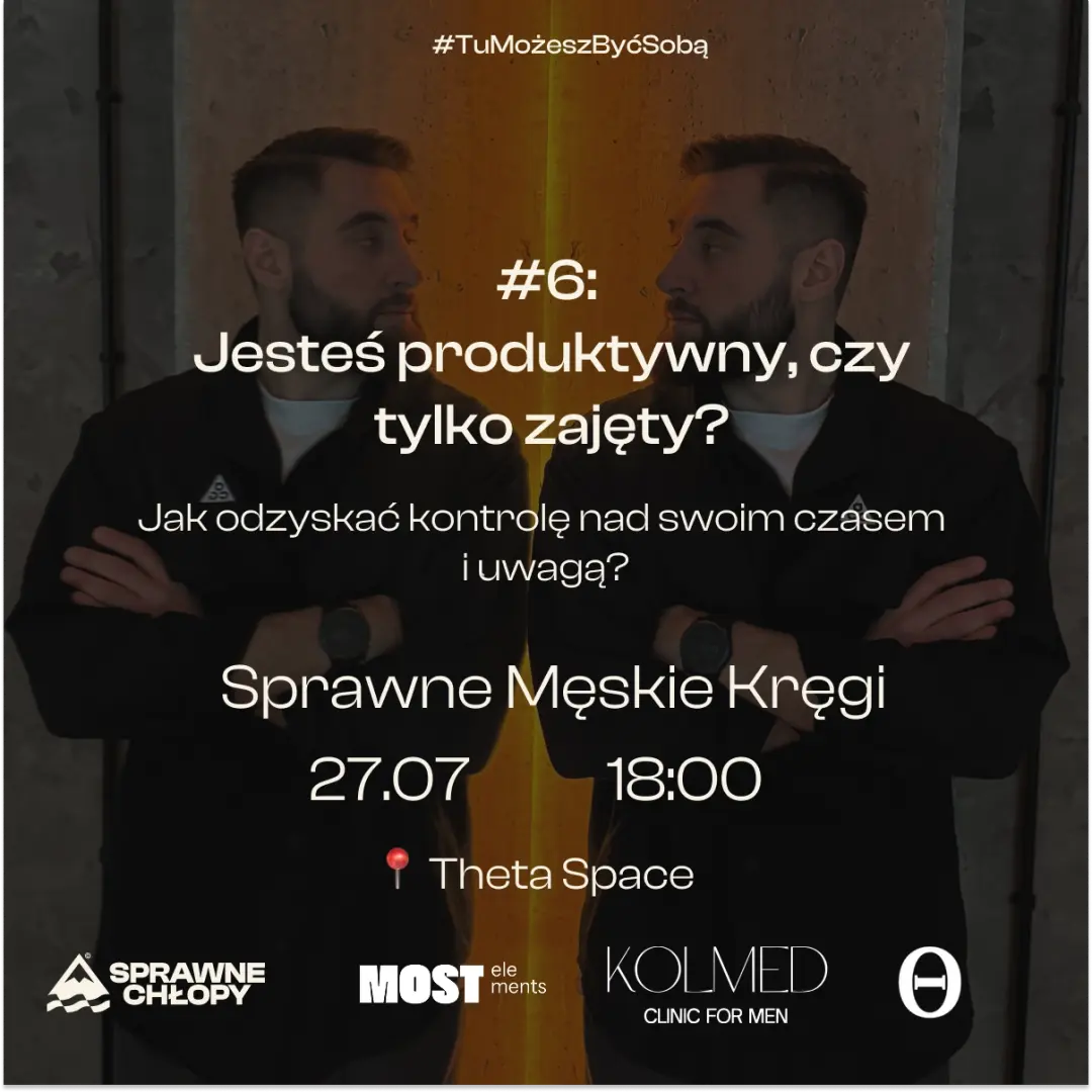 Jesteś produktywny czy tylko zajęty? Jak odzyskać kontrolę nad swoim czasem i uwagą: Sprawne Chłopy × Theta Space x Most Elements x Kolmed
