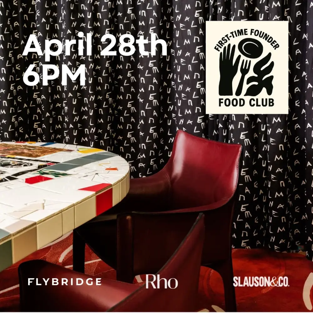Edition 005: First-Time Founders Food Club w/ Flybridge, Slauson & Co, and Rho