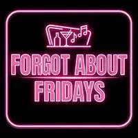 Forgot About Fridays