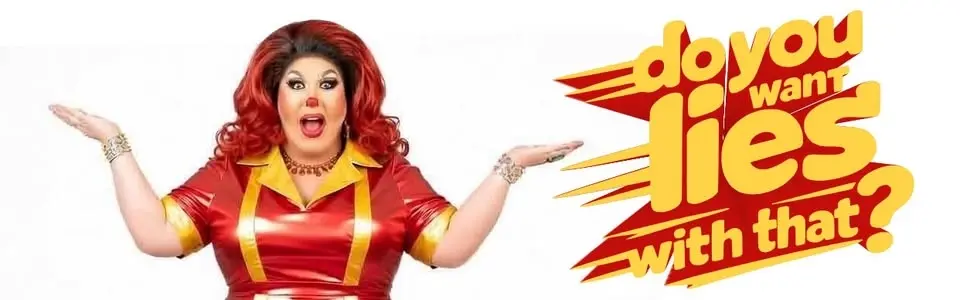 'Do You Want Lies With That?' A comedy cabaret starring Burger Queen