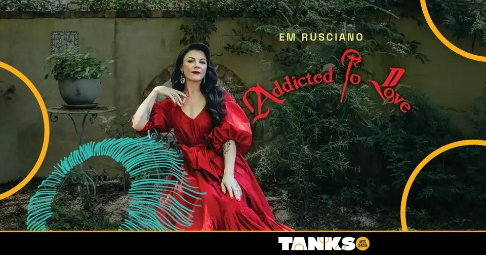 Em Rusciano: Addicted To Love || Tanks Arts Centre