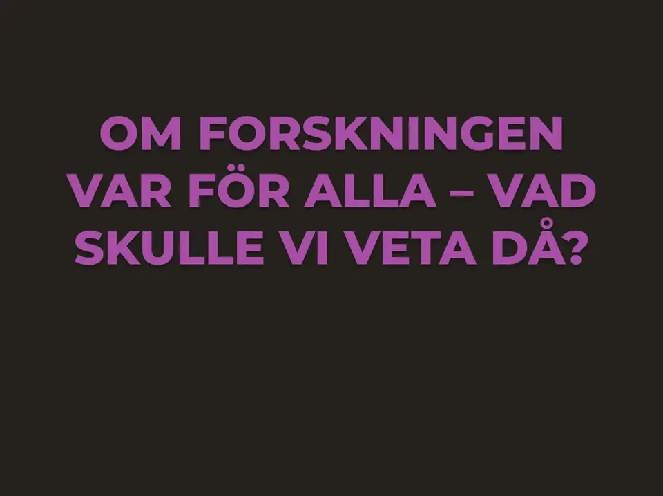 Valspecial: Om forskningen var för alla – vad skulle vi veta då?