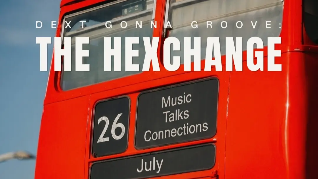DEXT GONNA GROOVE: The Hexchange