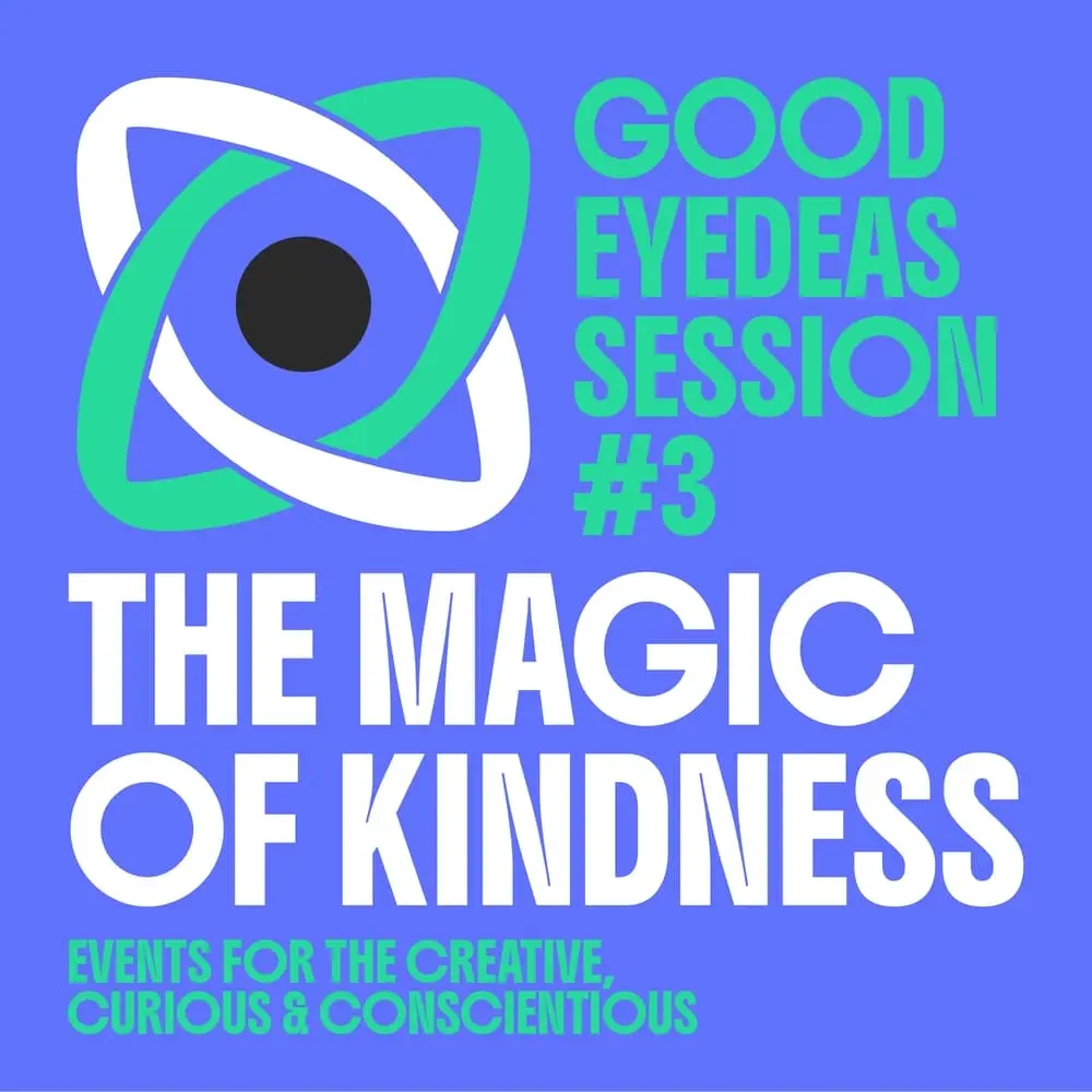 Good Eyedeas Session #3: The Magic of Kindness