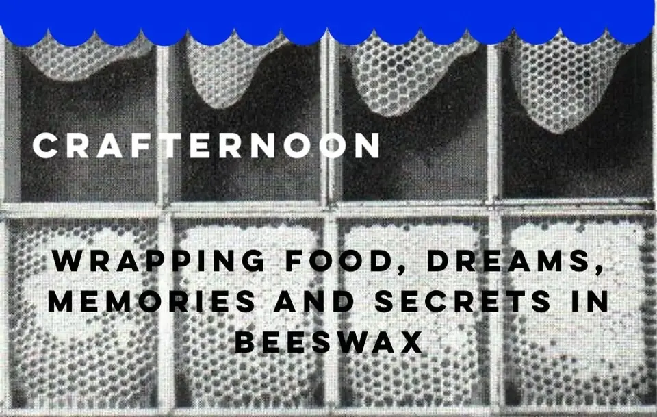 Crafternoon in Laden - Wrapping Food, dreams, Memories and Secrets in Beeswax 