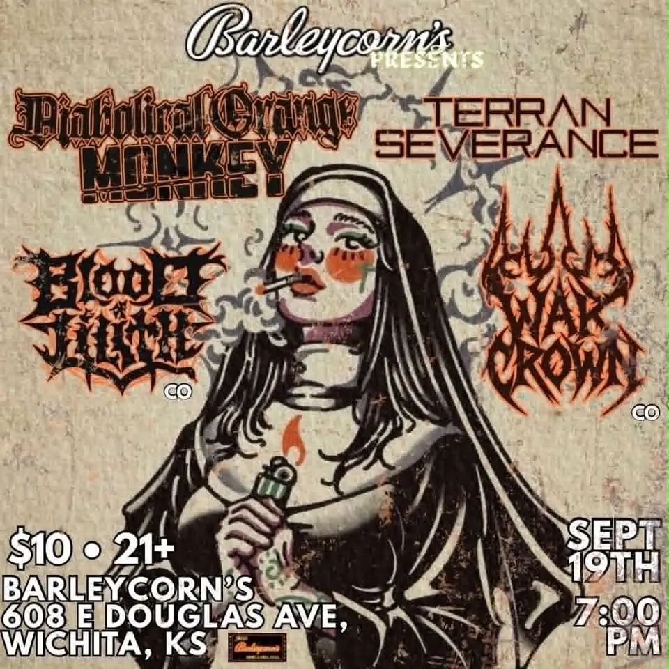 Diabolical Orange Monkey, Blood of Lilith, Terran Severance, and WarCrown at Barleycorn's!!!