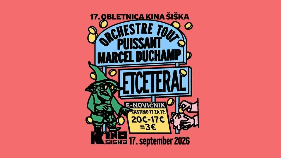 17. obletnica Kina Šiška: ORCHESTRE TOUT PUISSANT MARCEL DUCHAMP + ETCETERAL 