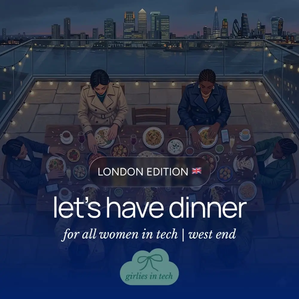 Girlies in Tech Dinner <3 | London, UK Edition | West End