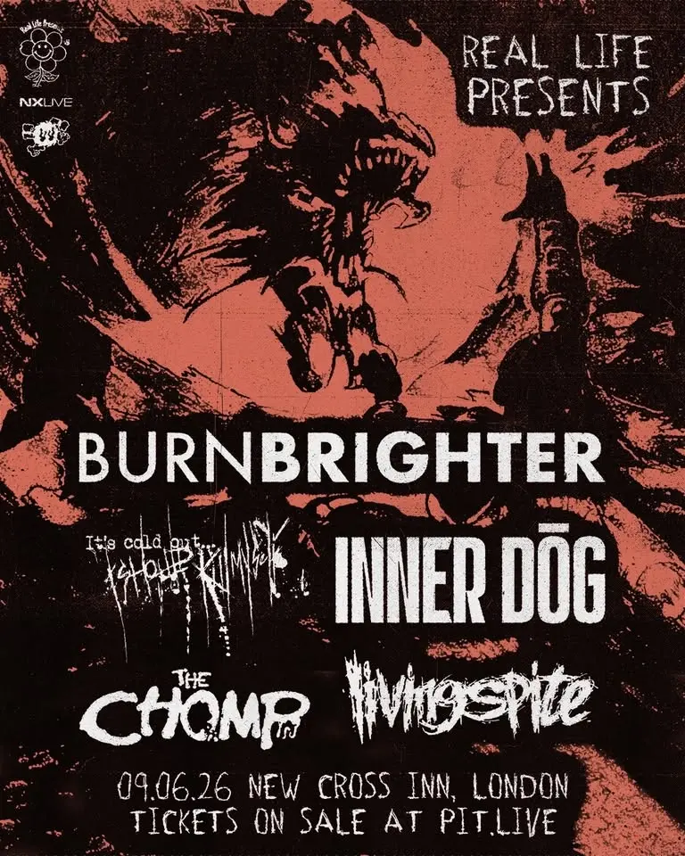 Burn Brighter // It's Cold Out ISKM // Inner Dog // The Chomp // Living Spite | London