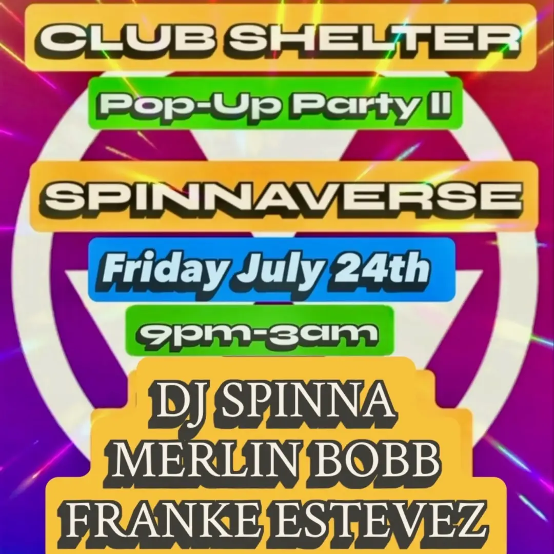 CLUB SHELTER PopUp Party-Part II @ The SpinnaVerse - Friday 7•24